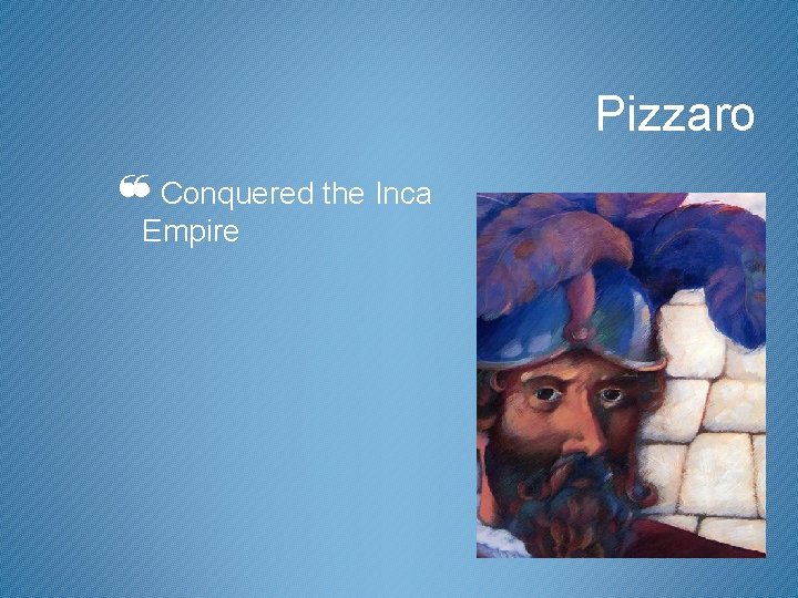 Pizzaro ❝Conquered the Inca Empire 