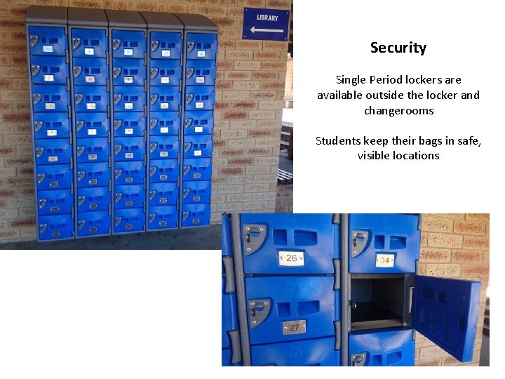 Security Single Period lockers are available outside the locker and changerooms Students keep their