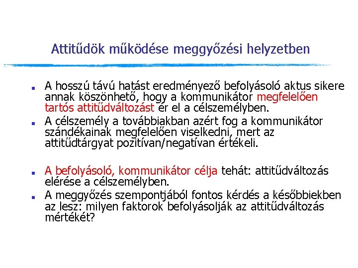 Attitűdök működése meggyőzési helyzetben ■ ■ A hosszú távú hatást eredményező befolyásoló aktus sikere