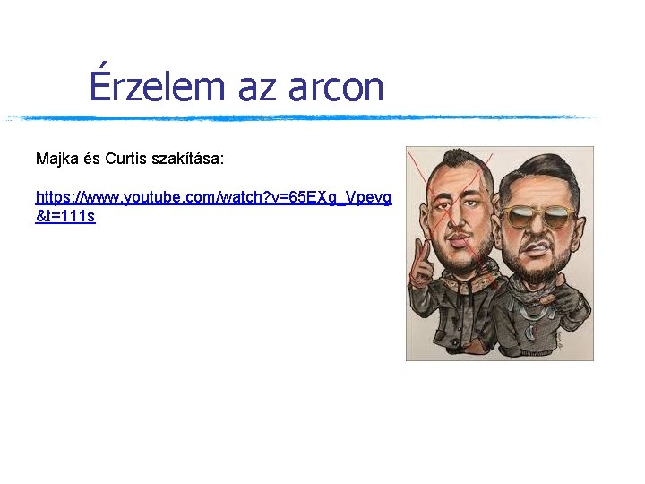 Érzelem az arcon Majka és Curtis szakítása: https: //www. youtube. com/watch? v=65 EXg_Vpevg &t=111