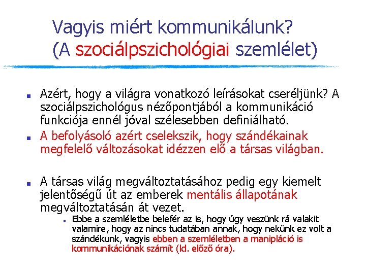 Vagyis miért kommunikálunk? (A szociálpszichológiai szemlélet) ■ ■ ■ Azért, hogy a világra vonatkozó