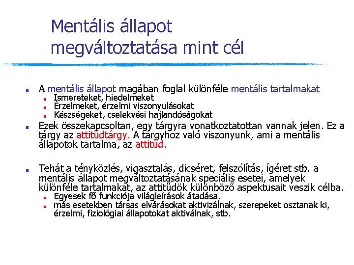 Mentális állapot megváltoztatása mint cél ■ A mentális állapot magában foglal különféle mentális tartalmakat