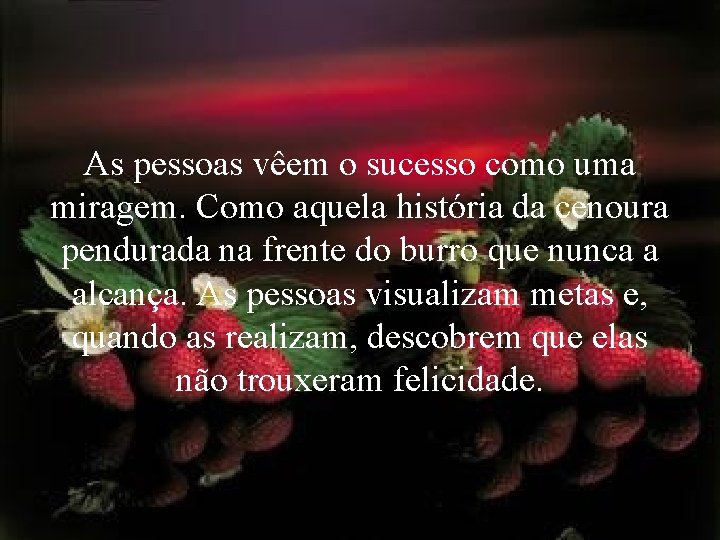 As pessoas vêem o sucesso como uma miragem. Como aquela história da cenoura pendurada