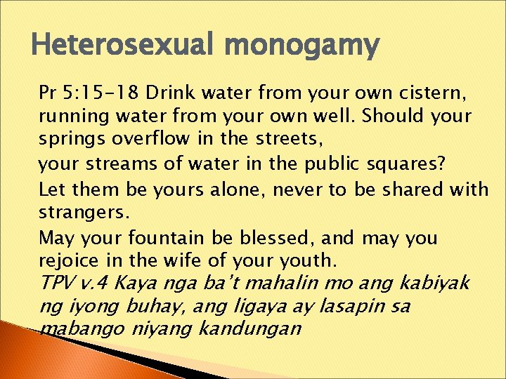 Heterosexual monogamy Pr 5: 15 -18 Drink water from your own cistern, running water