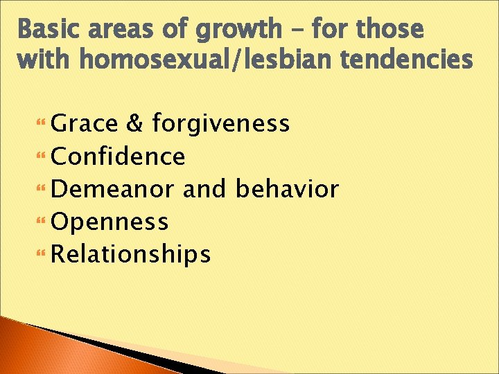 Basic areas of growth – for those with homosexual/lesbian tendencies Grace & forgiveness Confidence