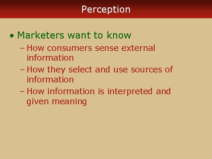 Perception • Marketers want to know – How consumers sense external information – How