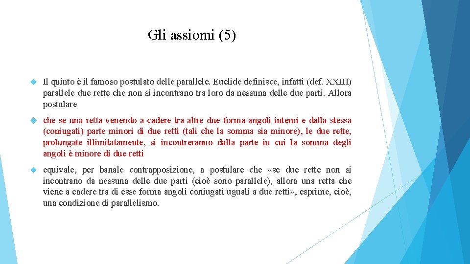 Gli assiomi (5) Il quinto è il famoso postulato delle parallele. Euclide definisce, infatti