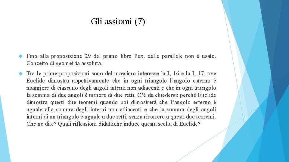 Gli assiomi (7) Fino alla proposizione 29 del primo libro l’ax. delle parallele non