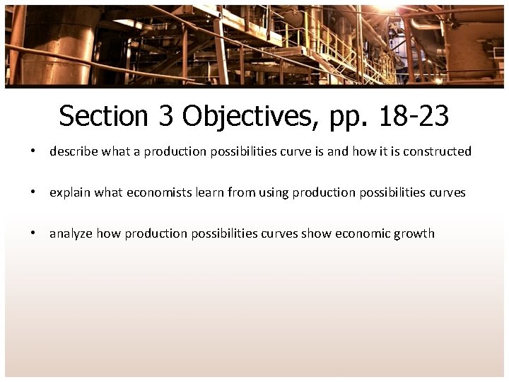 Section 3 Objectives, pp. 18 -23 • describe what a production possibilities curve is