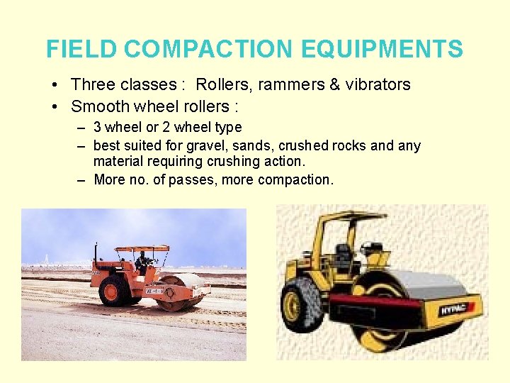 FIELD COMPACTION EQUIPMENTS • Three classes : Rollers, rammers & vibrators • Smooth wheel