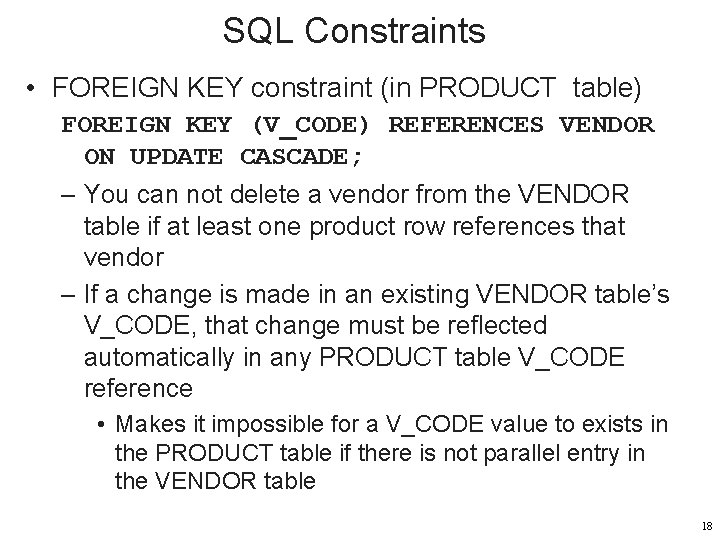 SQL Constraints • FOREIGN KEY constraint (in PRODUCT table) FOREIGN KEY (V_CODE) REFERENCES VENDOR