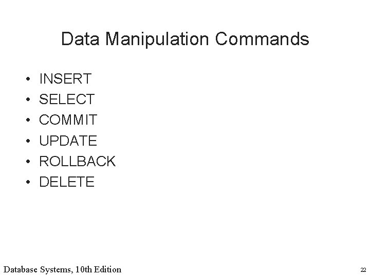 Data Manipulation Commands • • • INSERT SELECT COMMIT UPDATE ROLLBACK DELETE Database Systems,