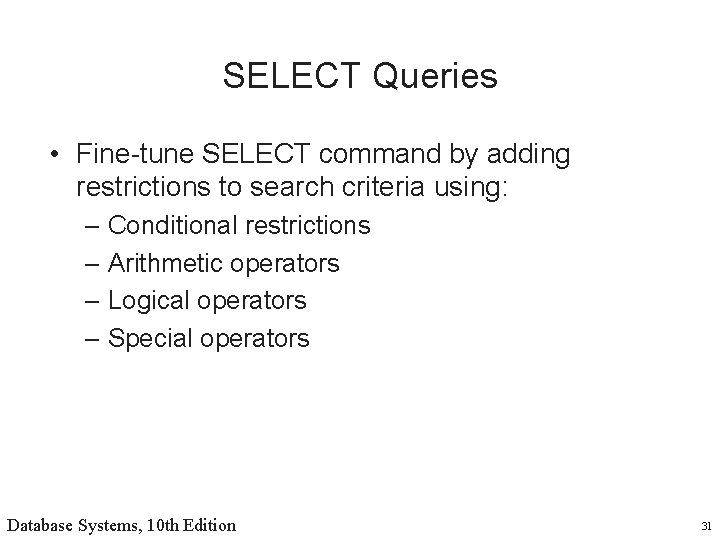 SELECT Queries • Fine-tune SELECT command by adding restrictions to search criteria using: –