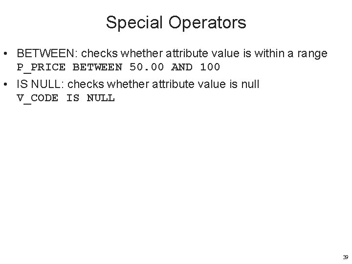 Special Operators • BETWEEN: checks whether attribute value is within a range P_PRICE BETWEEN