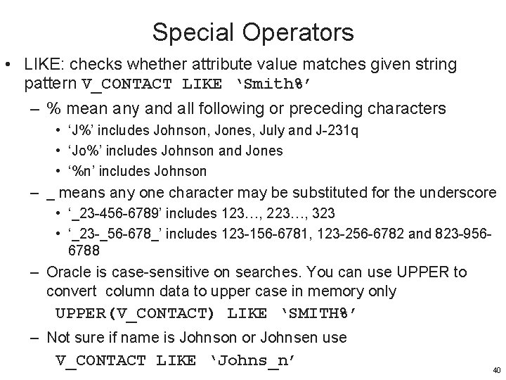 Special Operators • LIKE: checks whether attribute value matches given string pattern V_CONTACT LIKE