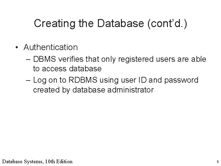 Creating the Database (cont’d. ) • Authentication – DBMS verifies that only registered users