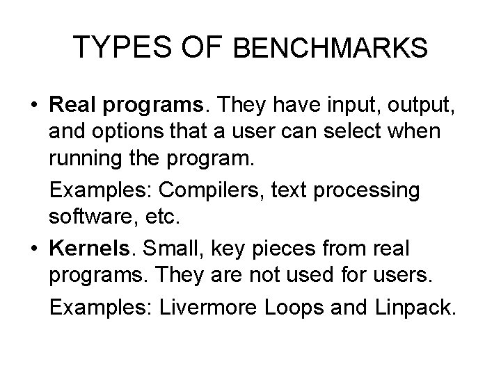 TYPES OF BENCHMARKS • Real programs. They have input, output, and options that a