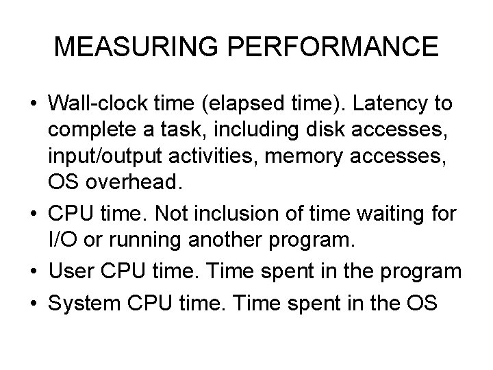 MEASURING PERFORMANCE • Wall-clock time (elapsed time). Latency to complete a task, including disk