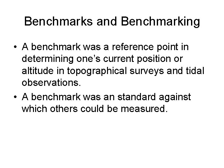 Benchmarks and Benchmarking • A benchmark was a reference point in determining one’s current