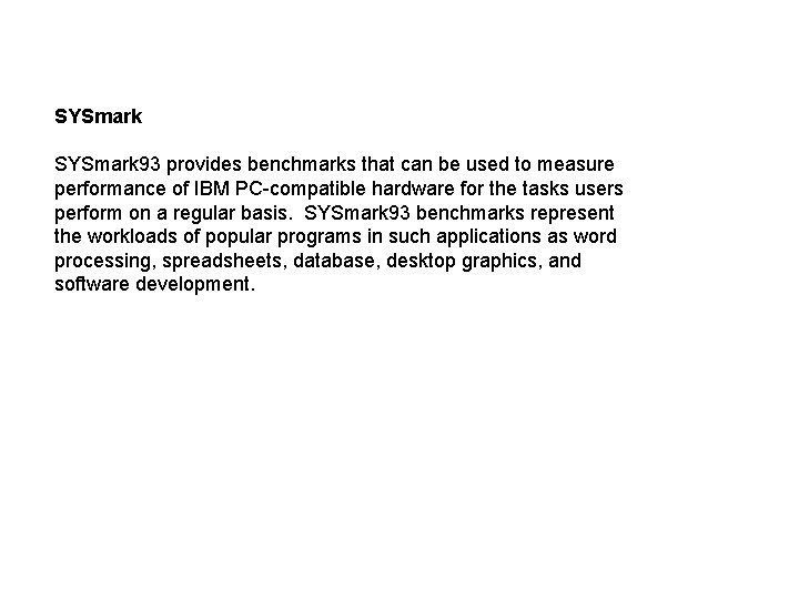 SYSmark 93 provides benchmarks that can be used to measure performance of IBM PC-compatible