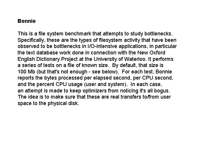 Bonnie This is a file system benchmark that attempts to study bottlenecks. Specifically, these