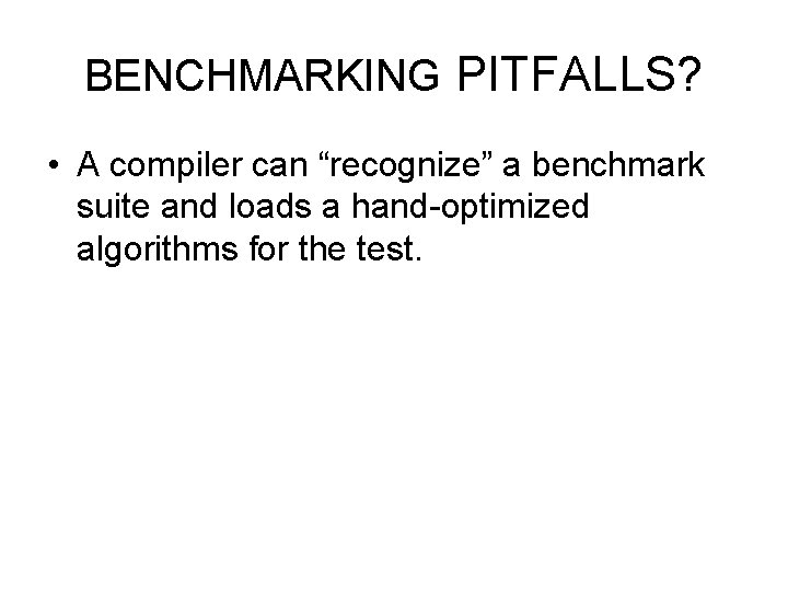 BENCHMARKING PITFALLS? • A compiler can “recognize” a benchmark suite and loads a hand-optimized