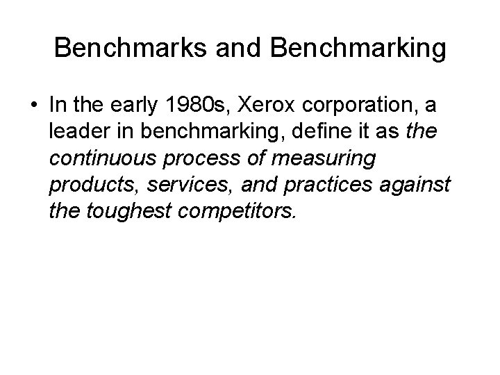 Benchmarks and Benchmarking • In the early 1980 s, Xerox corporation, a leader in
