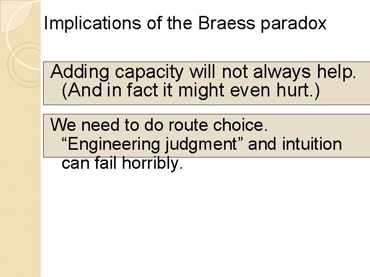 Implications of the Braess paradox Adding capacity will not always help. (And in fact