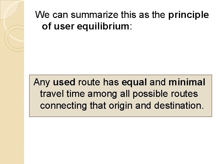 We can summarize this as the principle of user equilibrium: Any used route has