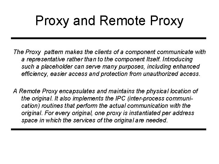 Proxy and Remote Proxy The Proxy pattern makes the clients of a component communicate