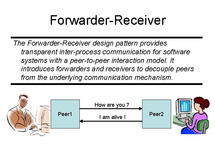 Forwarder-Receiver The Forwarder-Receiver design pattern provides transparent inter-process communication for software systems with a