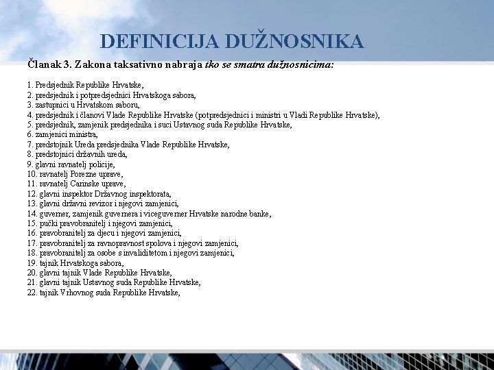 DEFINICIJA DUŽNOSNIKA Članak 3. Zakona taksativno nabraja tko se smatra dužnosnicima: 1. Predsjednik Republike