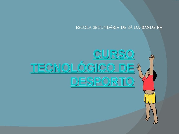 ESCOLA SECUNDÁRIA DE SÁ DA BANDEIRA CURSO TECNOLÓGICO DE DESPORTO 