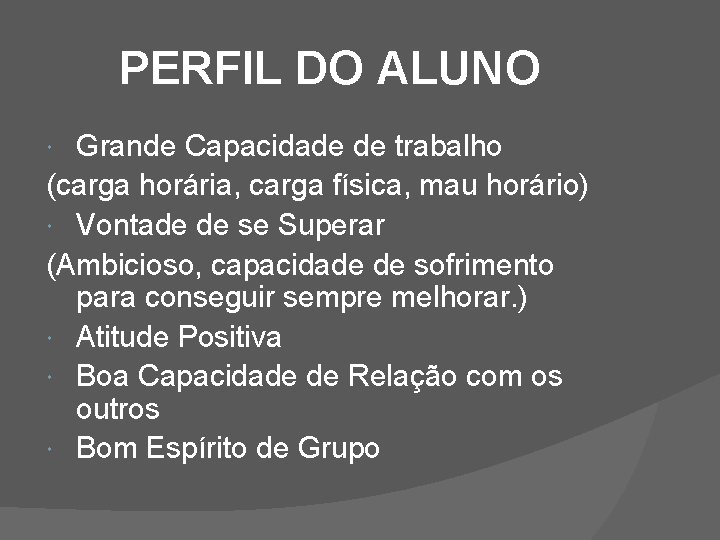 PERFIL DO ALUNO Grande Capacidade de trabalho (carga horária, carga física, mau horário) Vontade
