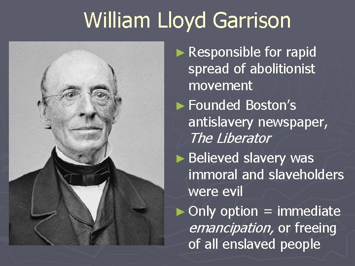 William Lloyd Garrison ► Responsible for rapid spread of abolitionist movement ► Founded Boston’s