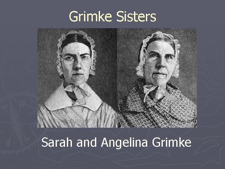 Grimke Sisters Sarah and Angelina Grimke 