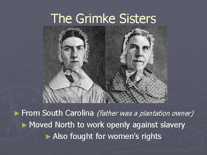 The Grimke Sisters ► From South Carolina (father was a plantation owner) ► Moved