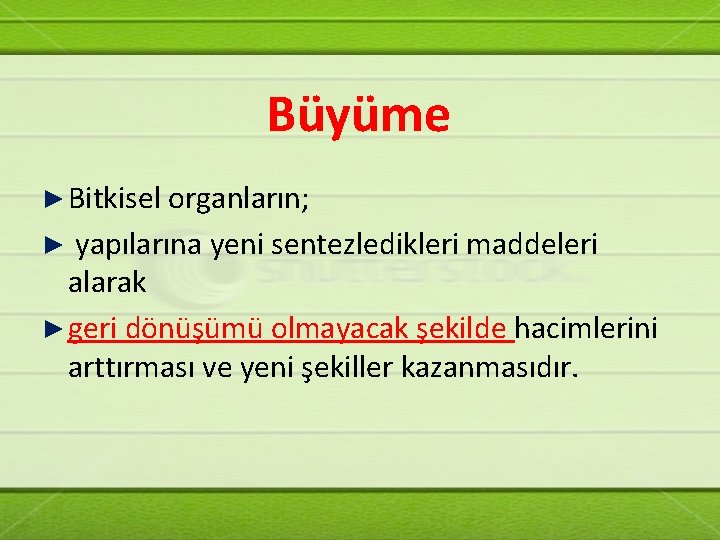 Büyüme ► Bitkisel organların; yapılarına yeni sentezledikleri maddeleri alarak ► geri dönüşümü olmayacak şekilde