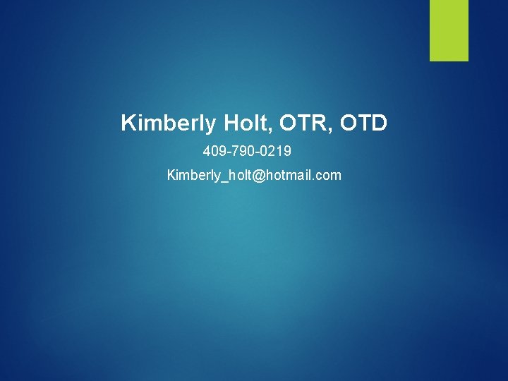Kimberly Holt, OTR, OTD 409 -790 -0219 Kimberly_holt@hotmail. com 