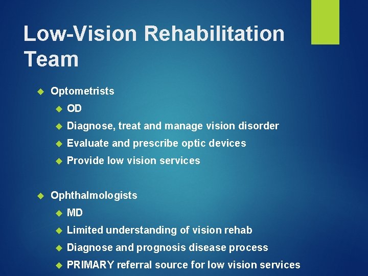 Low-Vision Rehabilitation Team Optometrists OD Diagnose, treat and manage vision disorder Evaluate and prescribe