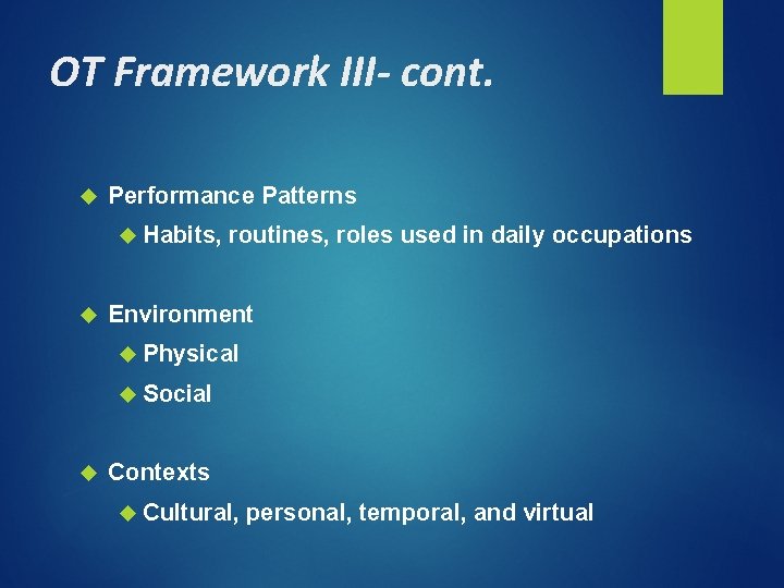 OT Framework III- cont. Performance Patterns Habits, routines, roles used in daily occupations Environment