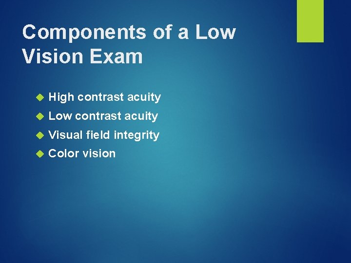 Components of a Low Vision Exam High contrast acuity Low contrast acuity Visual field