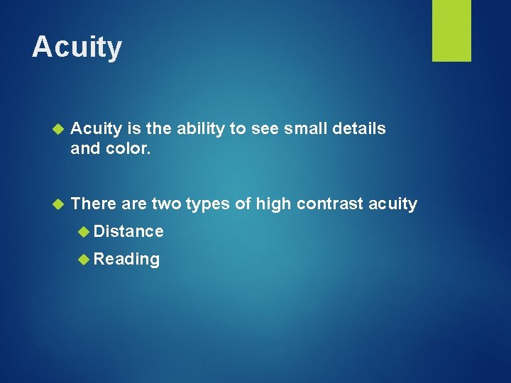 Acuity is the ability to see small details and color. There are two types