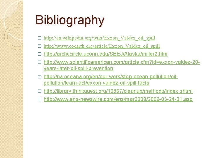 Bibliography � http: //en. wikipedia. org/wiki/Exxon_Valdez_oil_spill � http: //www. eoearth. org/article/Exxon_Valdez_oil_spill � http: //arcticcircle.