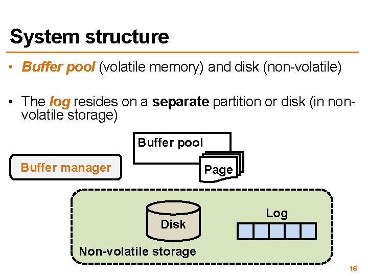 System structure • Buffer pool (volatile memory) and disk (non-volatile) • The log resides