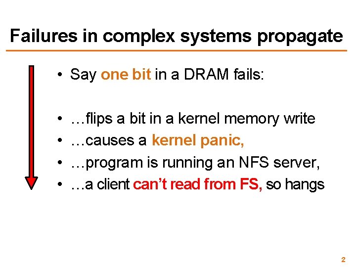 Failures in complex systems propagate • Say one bit in a DRAM fails: •