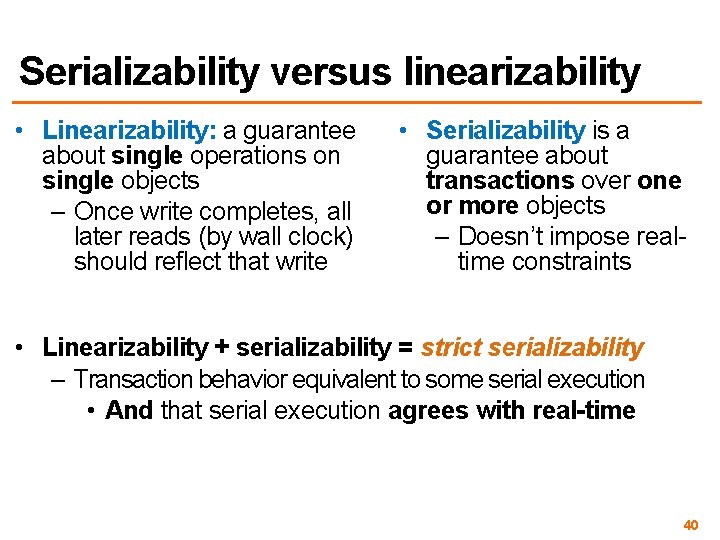 Serializability versus linearizability • Linearizability: a guarantee about single operations on single objects –