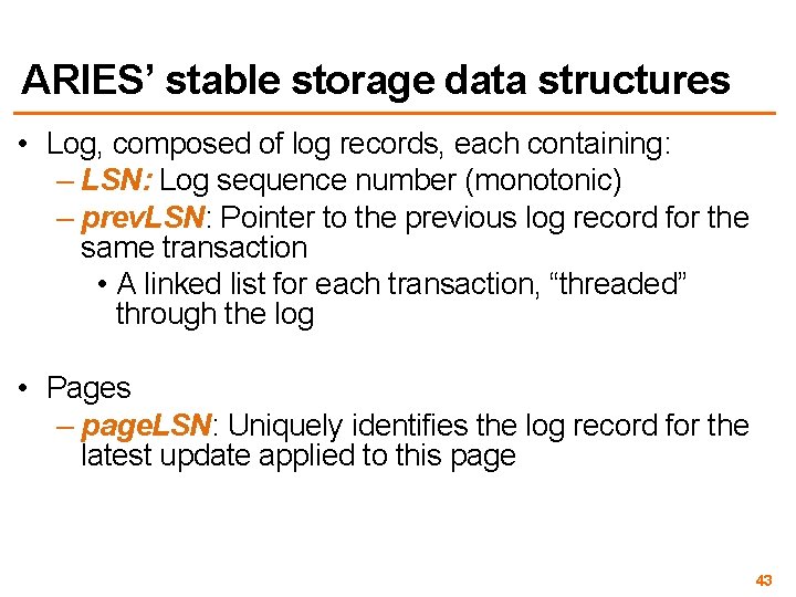ARIES’ stable storage data structures • Log, composed of log records, each containing: –