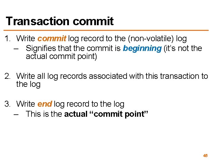 Transaction commit 1. Write commit log record to the (non-volatile) log – Signifies that