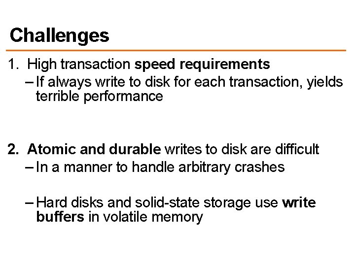 Challenges 1. High transaction speed requirements – If always write to disk for each